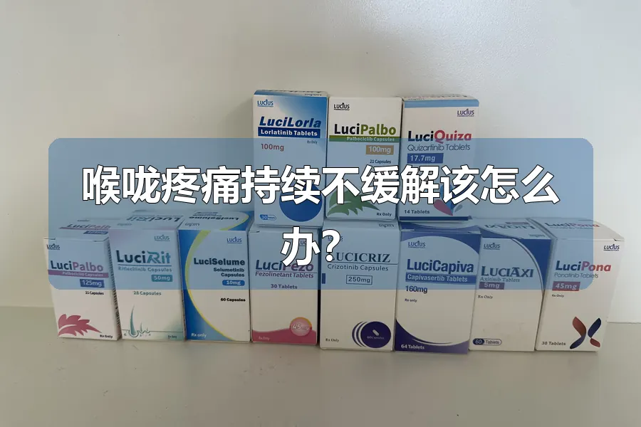 喉咙疼痛持续不缓解该怎么办?